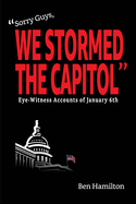 Sorry Guys, We Stormed the Capitol: Eye-Witness Accounts of January 6th (Color Photograph Edition)