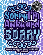 Sorry I'M Awkward Sorry: Funny Sarcastic Coloring pages For Adults: Humorous Colouring Gift Book For Sarcasm Addicts W/ Sassy Sayings & Geometric Patterns For Stress Relief & Relaxation