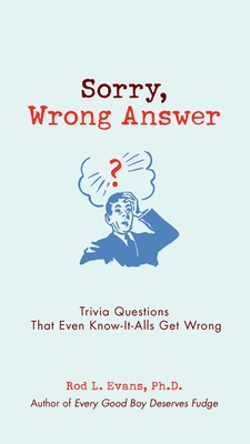 Sorry, Wrong Answer: Trivia Questions That Even Know-It-Alls Get Wrong - Evans, Rod L