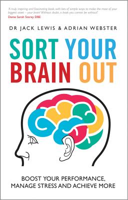 Sort Your Brain Out: Boost Your Performance, Manage Stress and Achieve More - Lewis, Jack, and Webster, Adrian