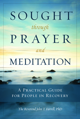 Sought Through Prayer and Meditation: A Practical Guide for People in Recovery - Farrell, John T