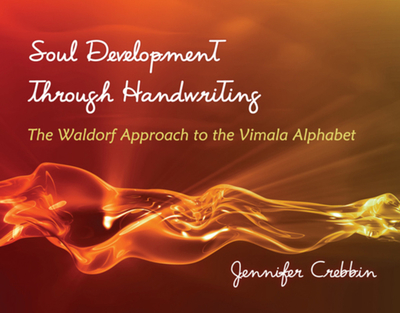Soul Development Through Handwriting: The Waldorf Approach to the Vimala Alphabet - Crebbin, Jennifer