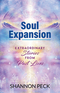 Soul Expansion: Extraordinary Stories from Past Lives