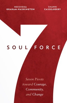 Soul Force: Seven Pivots Toward Courage, Community, and Change - Graham-Washington, Reesheda, and Casselberry, Shawn