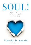 Soul!: Fulfilling the Promise of Your Professional Life as a Teacher and Leader (a Professional Wellness and Self-Reflection Resource for Educators at Every Grade Level)