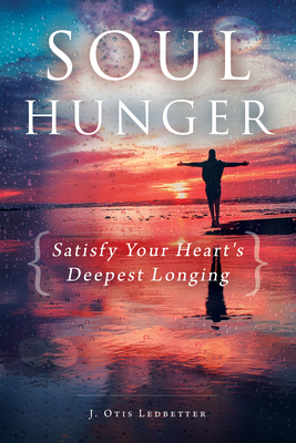 Soul Hunger: Satisfy Your Heart's Deepest Longing: Satisfy Your Heart's Deepest Longing - Ledbetter, J Otis