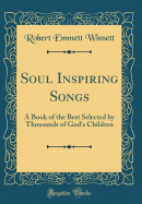 Soul Inspiring Songs: A Book of the Best Selected by Thousands of God's Children (Classic Reprint)