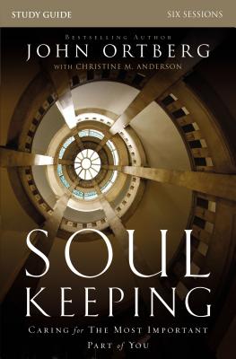 Soul Keeping Bible Study Guide: Caring for the Most Important Part of You - Ortberg, John, and Anderson, Christine