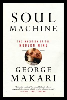 Soul Machine: The Invention of the Modern Mind - Makari, George