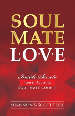 Soul Mate Love: Inside Secrets from an Authentic Soul Mate Couple - Peck, Scott, Dr., and Peck, Shannon