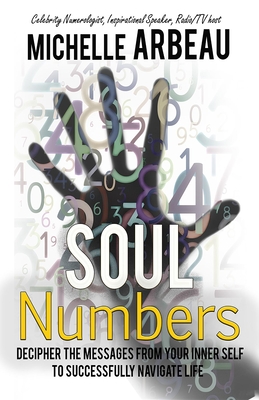 Soul Numbers: Decipher the Messages from Your Inner Self to Successfully Navigate Life - Arbeau, Michelle