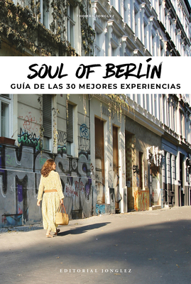 Soul of Berl?n (Spanish): Gu?a de Las 30 Mejores Experiencias - Jonglez, Thomas