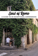 Soul of Rome: A Guide to 30 Exceptional Experiences