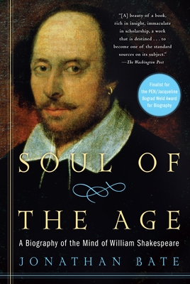 Soul of the Age: A Biography of the Mind of William Shakespeare - Bate, Jonathan