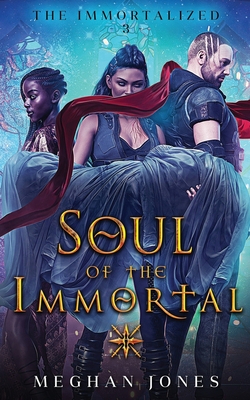 Soul of the Immortal: Book 3 of the Immortalized - Jones, Meghan