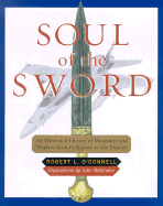 Soul of the Sword: An Illustrated History of Weaponry and Warfare from Prehistory to the Present - O'Connell, Robert L