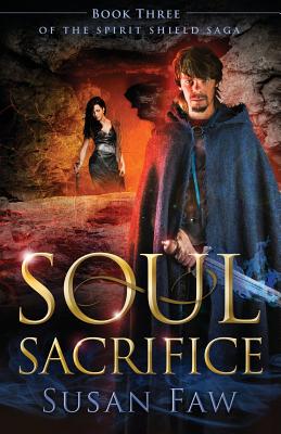 Soul Sacrifice: Book Three of the Spirit Shield Saga - Faw, Susan, and Harris, Pam Elise (Editor), and Simanson, Greg (Cover design by)