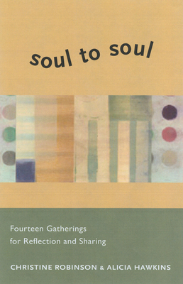 Soul to Soul: Fourteen Gatherings for Reflection and Sharing - Robinson, Christine, and Hawkins, Alicia