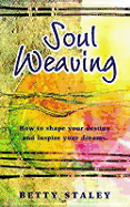 Soul Weaving: How to Shape Your Destiny and Inspire Your Dreams