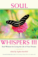 Soul Whispers III: Soul Wisdom for Living the Life of Your Dreams