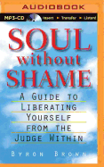 Soul Without Shame: Soul Without Shame: A Guide to Liberating Yourself from the Judge Within