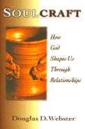 Soulcraft: How God Shapes Us Through Relationships - Webster, Douglas