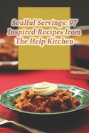 Soulful Servings: 97 Inspired Recipes from The Help Kitchen