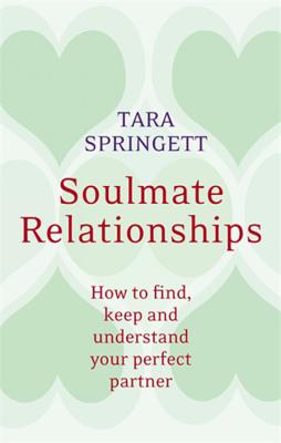 Soulmate Relationships: How to find, keep and understand your perfect partner - Springett, Ulli, and Springett, Tara