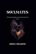 Soulmates: Finding, Keeping, and Nurturing True Love