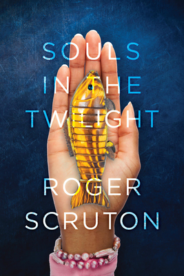 Souls in the Twilight - Scruton, Roger