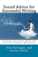 Sound Advice for Successful Writing: Creating Powerful E-Mails and Letters in Today's Workplace