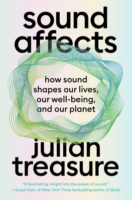 Sound Affects: How Sound Shapes Our Lives, Our Wellbeing and Our Planet - Treasure, Julian