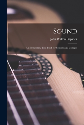 Sound: an Elementary Text-book for Schools and Colleges - Capstick, John Walton 1858-