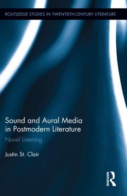 Sound and Aural Media in Postmodern Literature: Novel Listening - St Clair, Justin