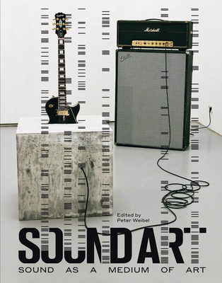 Sound Art: Sound as a Medium of Art - Weibel, Peter (Editor)
