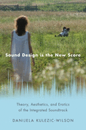 Sound Design Is the New Score: Theory, Aesthetics, and Erotics of the Integrated Soundtrack