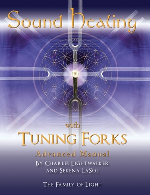 Sound Healing with Tuning Forks Manual: Advanced Protocols for Tuning Fork Practitioners - Lightwalker, Charles