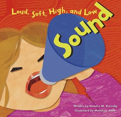 Sound: Loud, Soft, High, and Low - Rosinsky, Natalie M