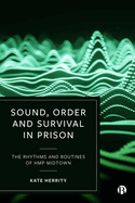 Sound, Order and Survival in Prison: The Rhythms and Routines of HMP Midtown