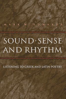 Sound, Sense, and Rhythm: Listening to Greek and Latin Poetry - Edwards, Mark W