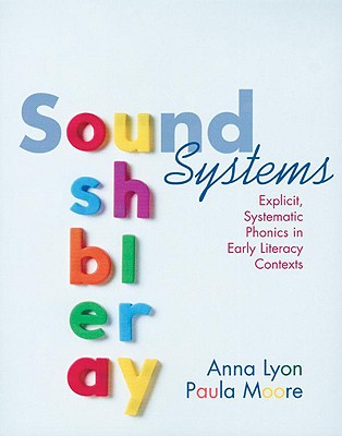 Sound Systems: Explicit, Systematic Phonics in Early Literacy Contexts - Lyon, Anna, and Moore, Paula
