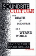 Soundbite Culture: The Death of Discourse in a Wired World