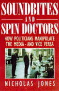 Soundbites and Spin Doctors: How Politicians Manipulate the Media and Vice Versa