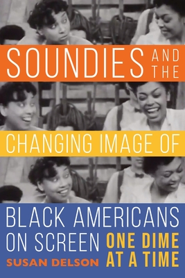 Soundies and the Changing Image of Black Americans on Screen: One Dime at a Time - Delson, Susan