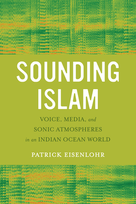 Sounding Islam: Voice, Media, and Sonic Atmospheres in an Indian Ocean World - Eisenlohr, Patrick