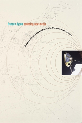 Sounding New Media: Immersion and Embodiment in the Arts and Culture - Dyson, Frances