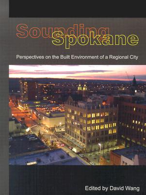 Sounding Spokane: Perspectives on the Built Environment of a Regional City - Wang, David, Professor (Editor)