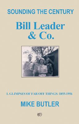 Sounding the Century: Bill Leader & Co: 1 - Glimpses of Far Off Things: 1855-1956 - Butler, Mike