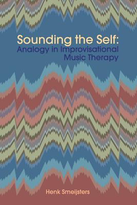 Sounding the Self: Analogy in Improvisational Music Therapy - Smeijsters, Henk