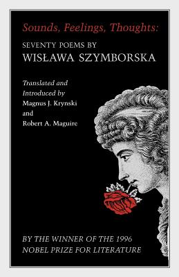 Sounds, Feelings, Thoughts: Seventy Poems by Wislawa Szymborska - Bilingual Edition - Szymborska, Wislawa, and Krynski, Magnus J (Translated by), and Maguire, Robert A (Translated by)